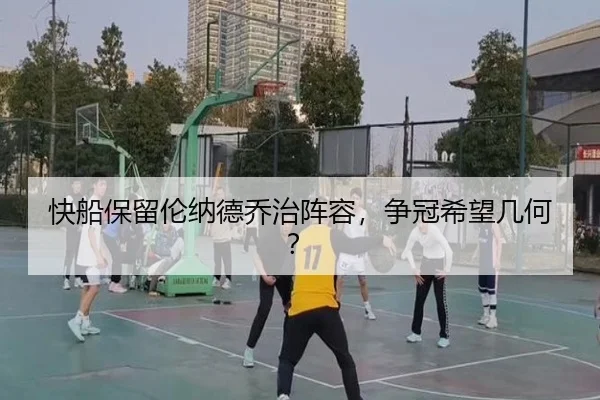 快船保留伦纳德乔治阵容，争冠希望几何？